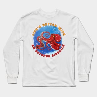 Life's better with an Octopus sidekick Long Sleeve T-Shirt